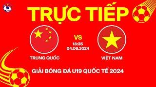  Trực tiếp: TRUNG QUỐC - VIỆT NAM | Giải bóng đá U19 Quốc tế 2024