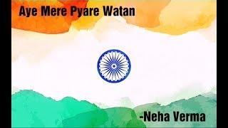 AYE MERE PYARE WATAN |Female Cover By Neha Verma|