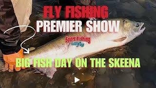 FLY FISHING PREMIER SHOW: BIG FISH DAY ON THE SKEENA - SHOW #12 OF SERIES 28