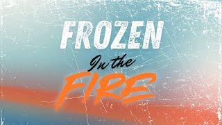 Frozen In The Fire