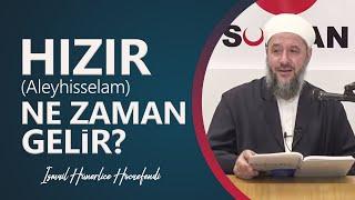 HIZIR ALEYHİSSELAM NE ZAMAN GELİR? - İsmail Hünerlice Hocaefendi