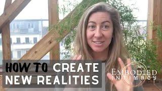 How To Create  New Realities 