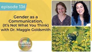 EP 136: Gender as a Communication (It's Not What You Think) with Dr. Maggie Goldsmith