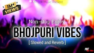 Nonstop Enjoy Bhojpuri Vibes Songs | Pawan Singh, Khesari Lal | Slowed and Reverb | ABT Lofi Music