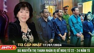 Bản tin 113 online cập nhật ngày 11/7: Đề nghị mức án từ 22 - 24 năm tù với Cựu Chủ tịch Công ty AIC