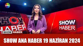 Show Ana Haber 19 Haziran 2024