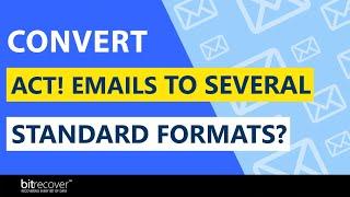 How to Convert Act! Emails [IMA, IML, DET, & MSG] to Several Standard Formats?