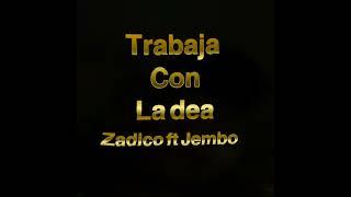 Trabaja con la dea -Zadico Ft Jembo(audio