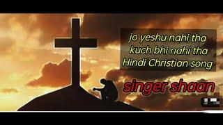 Jo yeshu nahi tha                                  Toh kuch bhi nahi tha #hindichristian song