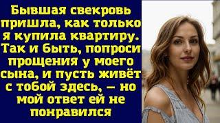 Бывшая свекровь пришла, как только я купила квартиру. Так и быть, попроси прощения у моего сына