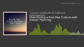 Overcoming a Pornified Culture with Steven Pokorney