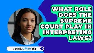 What Role Does The Supreme Court Play In Interpreting Laws? - CountyOffice.org