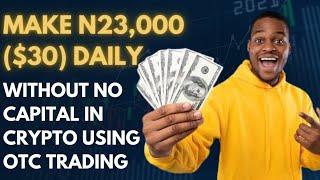 Make N23,000 ($30) daily without no capital in crypto, using OTC trading
