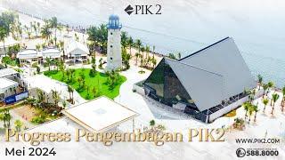 PROGRESS PENGEMBANGAN KAWASAN PIK2 | MEI 2024