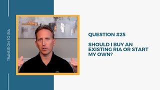 Should I buy an existing Registered Investment Advisor (RIA) or start my own?