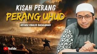 MUKJIZAT LUAR BIASA NABI MUHAMMAD ﷺ DI PERANG UHUD – USTADZ KHALID BASALAMAH