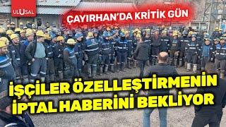 Çayırhan'da ihale için teklif verme 18'de doluyor! İşçiler özelleştirmenin iptali için eylemde