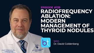 Radiofrequency Ablation: Modern Management of Thyroid Nodules w/ Dr. David Goldenberg | ENT Ep. 139