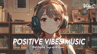 Positive Vibes Music  Top 100 Chill Out Songs Playlist | All English Songs With Lyrics