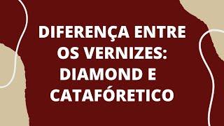 DIFERENÇA ENTRE O VERNIZ DIAMOND E VERNIZ CATAFORÉTICO