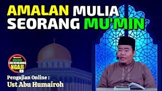 AMALAN HARIAN MULIA SEORANG MU'MIN/UST ABU HUMAIROH TERBARU @Ngaji996