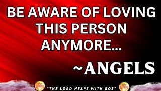 Angels - "Be Aware Of Loving This Person Anymore.." | The Lord Helps with Ros(400)