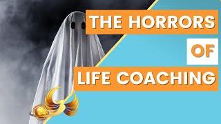 The Horrors of Life Coaching (Explained)