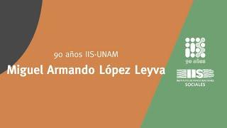 Noventa años del Instituto de Investigaciones Sociales de la UNAM: Miguel Armando López Leyva