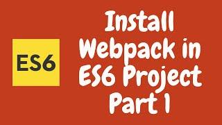 18. Webpack installation and Setup for the Javascript Project - Part 1.  ES6 | ES2015