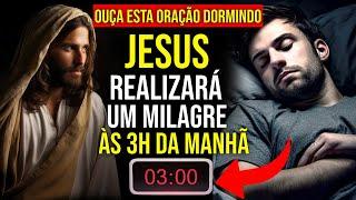 ORAÇÃO DO MILAGRE DE JESUS ÀS 3H DA MANHÃ | Ouça Enquanto Dorme