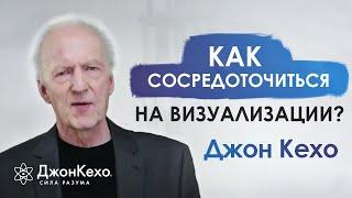  Джон Кехо: Что делать если не получается сконцентрироваться на визуализации?