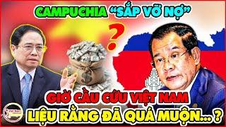 Campuchia Trước Bờ Vực Vỡ Nợ Liệu Việt Nam Có Dang Tay Lần Thứ N Để Giúp Đỡ - Trung Quốc Đâu Rồi..?