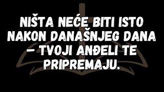 Ništa neće biti isto nakon današnjeg dana – Tvoji anđeli te pripremaju