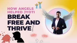 How Angels Helped Jyoti Break Free and Thrive! Nitin Mohan Lal