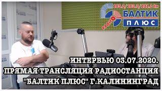 Интервью 03.07.2020. Прямая трансляция радиостанция ''Балтик Плюс'' г.Калининград.