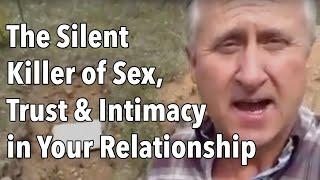 The Silent Killer of Sex, Trust and Intimacy in Your Relationship