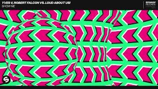 Yves V, Robert Falcon vs Loud About Us! - Show Me (Official Audio)