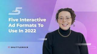 Fast Five: Interactive Ad Formats To Use In 2022