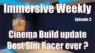 Immersive Weekly S1 Ep3 - Home Cinema update and is this the worlds best Sim Racer ?