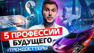 5 ПРОФЕССИЙ БУДУЩЕГО | КАКИЕ ПРОФЕССИИ БУДУЩЕГО БУДУТ ВОСТРЕБОВАНЫ | ТРЕНДСЕТТЕРЫ