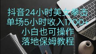 无人直播|抖音|网赚项目|抖音24小时美女拳击弹幕，单场5小时收入1700+，小白也可操作，落地保姆教程