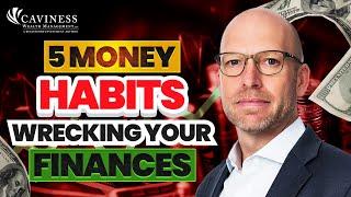 5 Money Habits Wrecking Your Finances | David Caviness, CFP®