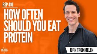 410: Protein Frequency: How Often Should You Eat Protein for Maximum Results - Jorn Trommelen