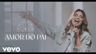 Aline Barros - Amor do Pai (Clipe Oficial)