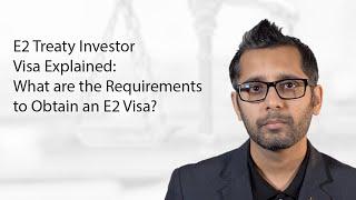 E2 Treaty Investor Visa Explained: What are the Requirements to Obtain an E2 Visa? Part - 2