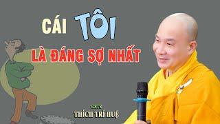 Cái Tôi Là Cái Đáng Sợ Nhất Trên Đời - Cực hay. Thầy Thích Trí Huệ