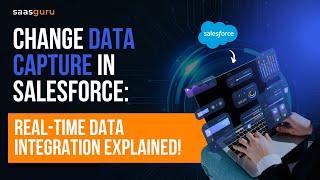 Change Data Capture in Salesforce: Real-Time Data Integration Explained! | saasguru