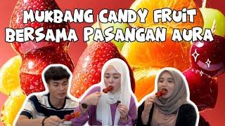 MUKBANG CANDY FRUIT BERSAMA PASANGAN AURA!! CANDY FRUIT JADI CUCOQ KERIA??