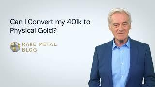 Can I Convert my 401k to Physical Gold?