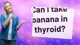 Can I take banana in thyroid?